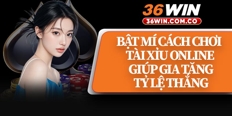 Bật Mí Cách Chơi Tài Xỉu Online Giúp Gia Tăng Tỷ Lệ Thắng