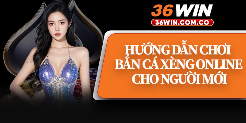 Hướng Dẫn Chơi Bắn Cá Xèng Online Cho Người Mới