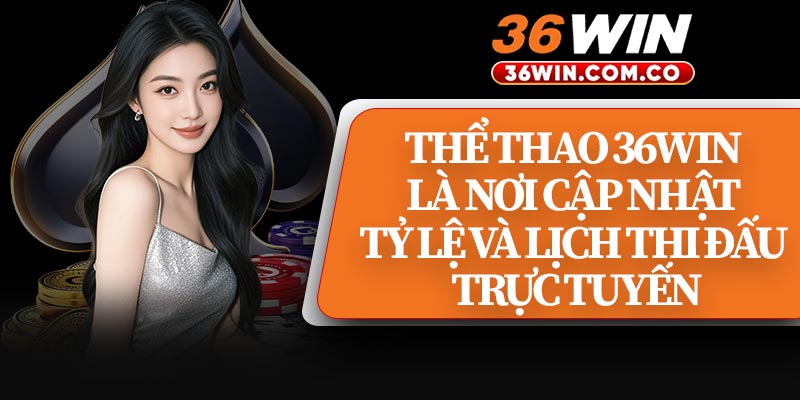 Thể Thao 36WIN Là Nơi Cập Nhật Tỷ Lệ Và Lịch Thi Đấu Trực Tuyến