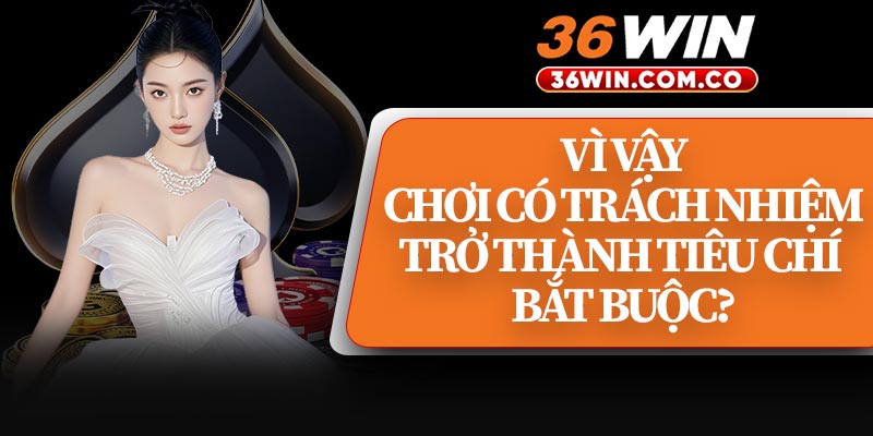 Vì Vậy Chơi Có Trách Nhiệm Trở Thành Tiêu Chí Bắt Buộc?
